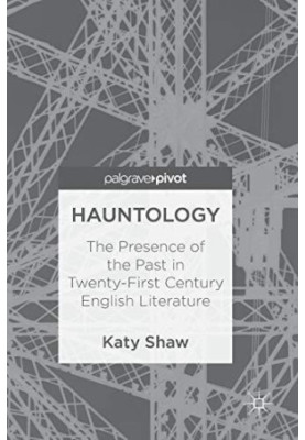 Hauntology: The Presence of the Past in Twenty-First Century English Literature