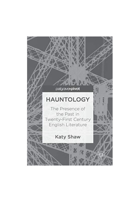 Hauntology: The Presence of the Past in Twenty-First Century English Literature