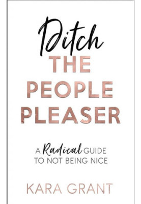 Ditch the People Pleaser: A Radical Guide to Not Being Nice - Sample