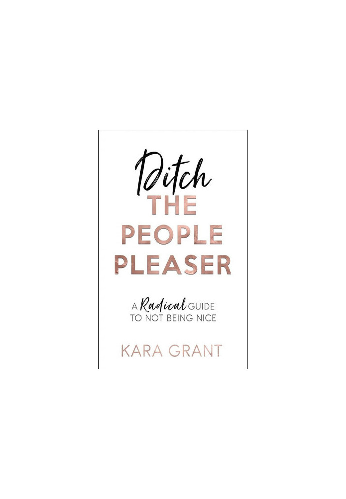 Ditch the People Pleaser: A Radical Guide to Not Being Nice - Sample