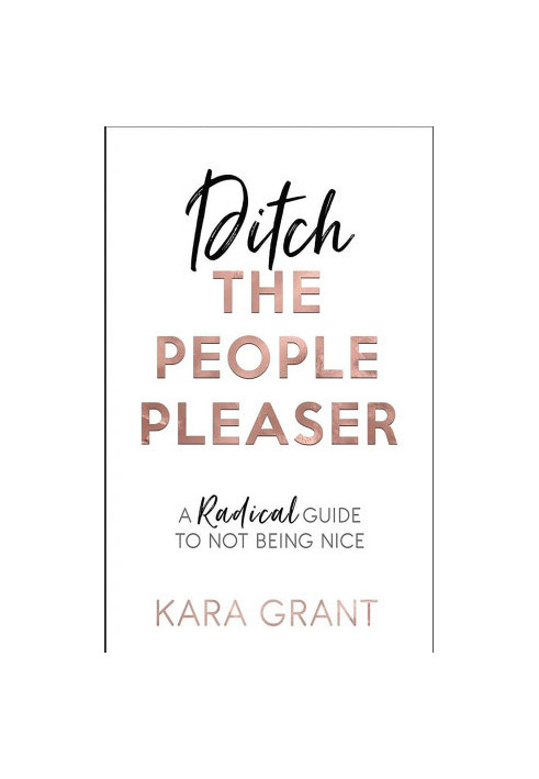 Ditch the People Pleaser: A Radical Guide to Not Being Nice - Sample