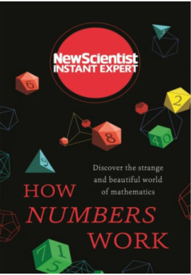 How Numbers Work: Discover the strange and beautiful world of mathematics (Instant Expert)