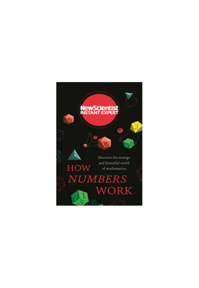 How Numbers Work: Discover the strange and beautiful world of mathematics (Instant Expert)
