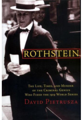 Rothstein: the life, times, and murder of the criminal genius who fixed the 1919 World Series
