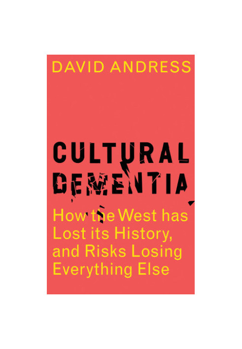 Cultural dementia: how the West has lost its history, and risks losing everything else