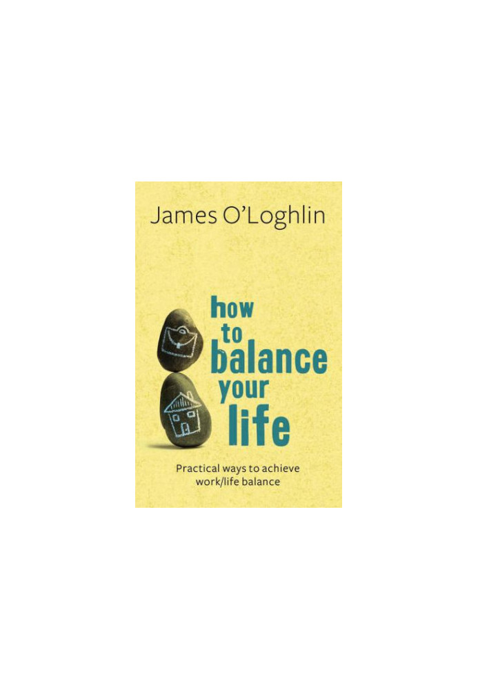 How to balance your life : practical ways to achieve work/life balance