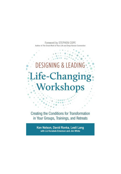 Designing & Leading: Life-Changing Workshops: Creating the Conditions for Transformation in Your Groups, Trainings, and Retre