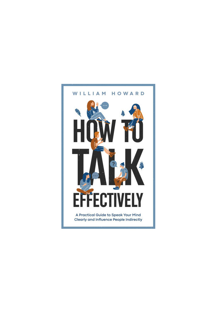 How to Talk Effectively-A Practical Guide to Speak Your Mind Clearly and Influence People Indirectly