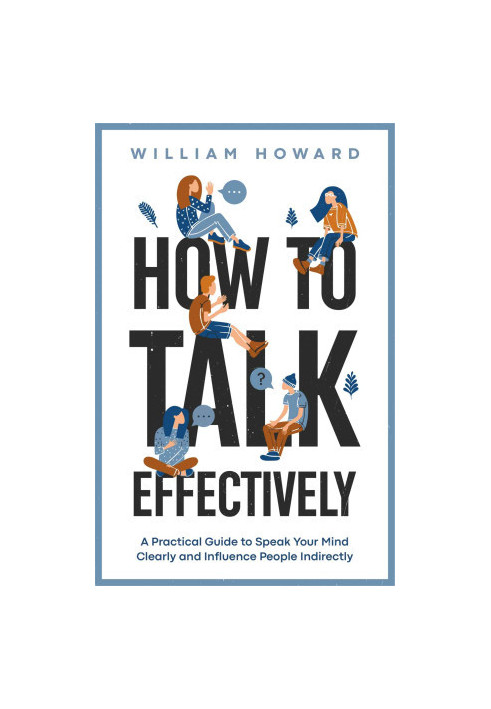 How to Talk Effectively-A Practical Guide to Speak Your Mind Clearly and Influence People Indirectly