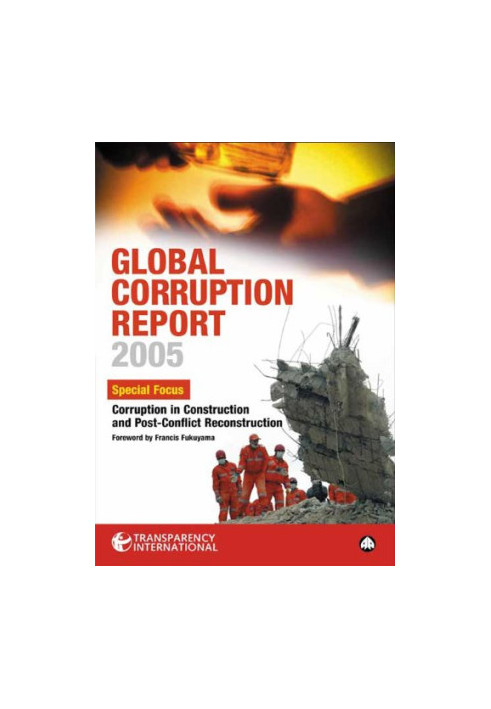 Global Corruption Report 2005 : Special Focus: Corruption in Construction and Post-conflict Reconstruction (Global Corruption