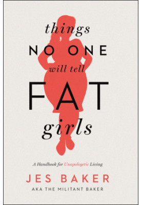 Things No One Will Tell Fat Girls · A Handbook for Unapologetic Living