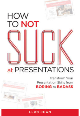 How to NOT Suck at Presentations: Transform Your Presentation Skills from Boring to Badass