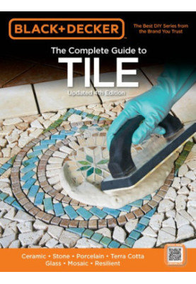 The Complete Guide to Tile: Ceramic, Stone, Porcelain, Terra Cotta, Glass, Mosaic, Resilient