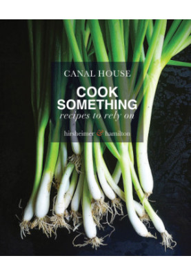 Canal House. Cook Something : Recipes to Rely On