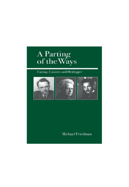 A Parting of the Ways: Carnap, Cassirer, and Heidegger