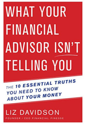 What your financial advisor isn't telling you : the 10 essential truths you need to know about your money