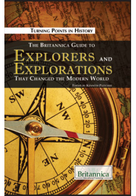 The Britannica Guide to Explorers and Explorations That Changed the Modern World