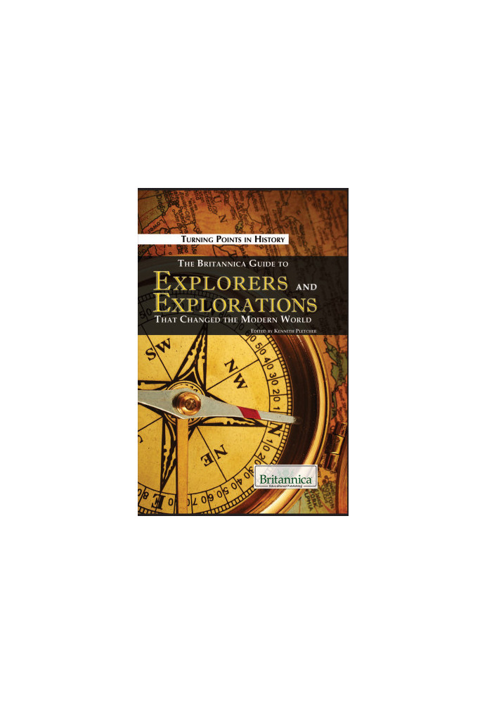 The Britannica Guide to Explorers and Explorations That Changed the Modern World