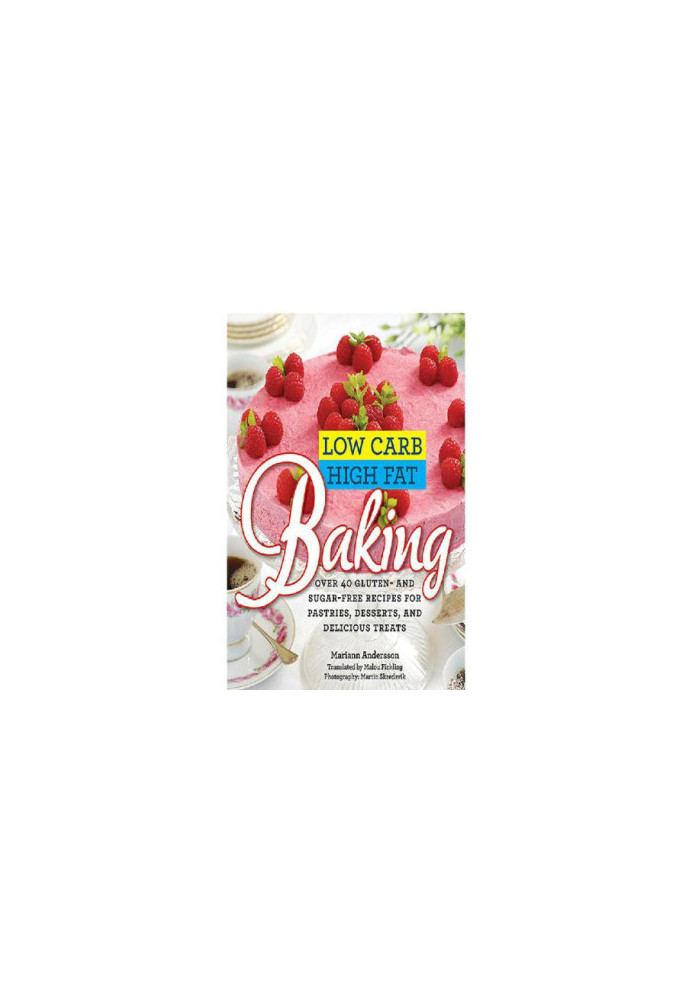 Low Carb High Fat Baking: Over 40 Gluten- and Sugar-Free Recipes for Pastries, Desserts, and Delicious Treats