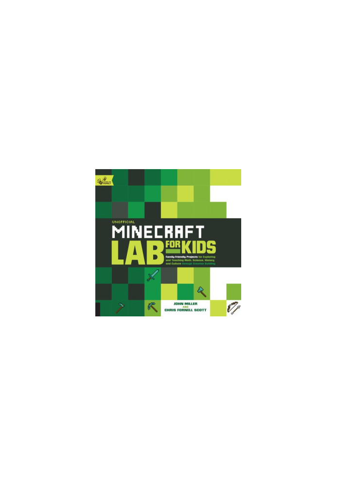 Unofficial Minecraft Lab for Kids: Family-Friendly Projects for Exploring and Teaching Math, Science, History, and Culture Th