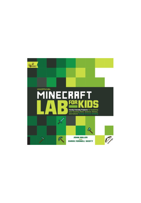 Unofficial Minecraft Lab for Kids: Family-Friendly Projects for Exploring and Teaching Math, Science, History, and Culture Th