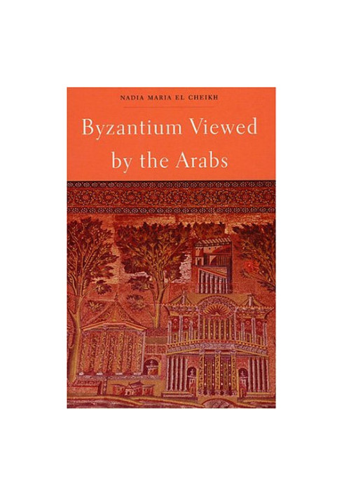Byzantium Viewed by the Arabs