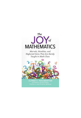 The Joy of Mathematics: Marvels, Novelties, and Neglected Gems That Are Rarely Taught in Math Class