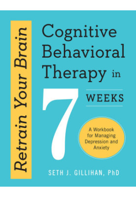Retrain Your Brain: Cognitive Behavioral Therapy In 7 Weeks: A Workbook for Managing Depression and Anxiety