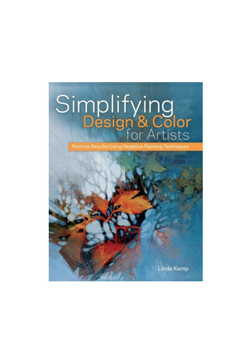 Simplifying Design & Color for Artists: Positive Results Using Negative Painting Techniques
