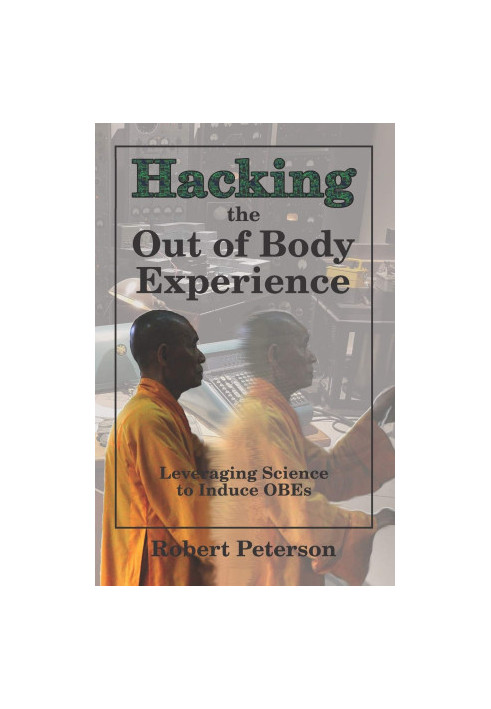 Hacking the Out of Body Experience: Leveraging Science to Induce OBEs