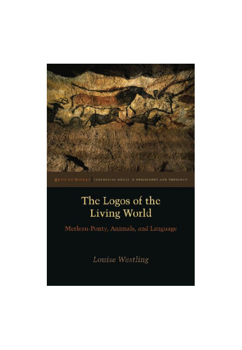 The logos of the living world : Merleau-Ponty, animals, and language