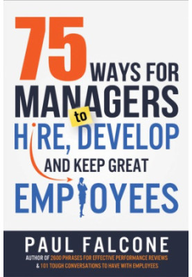75 ways for managers to hire, develop, and keep great employees