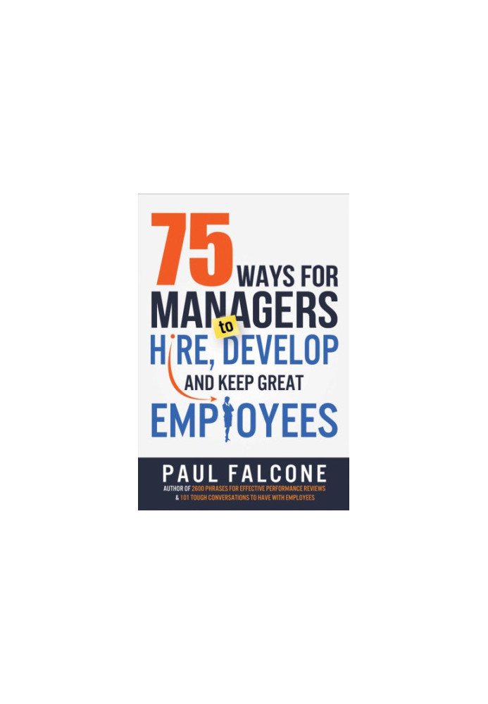 75 ways for managers to hire, develop, and keep great employees