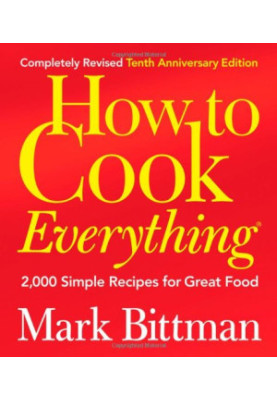 How to Cook Everything: 2,000 Simple Recipes for Great Food (Completely Revised 10th Anniversary Edition)