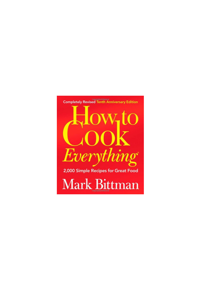 How to Cook Everything: 2,000 Simple Recipes for Great Food (Completely Revised 10th Anniversary Edition)