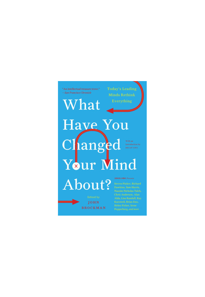 What Have You Changed Your Mind About?: Today's Leading Minds Rethink Everything (Edge Question Series)