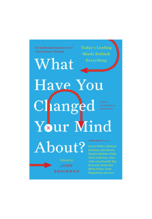 What Have You Changed Your Mind About?: Today's Leading Minds Rethink Everything (Edge Question Series)