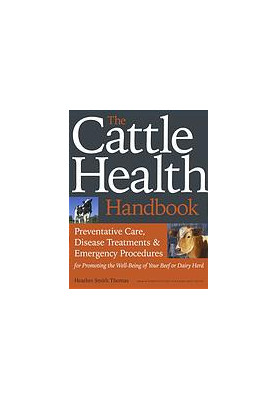 The Cattle Health Handbook: Preventive Care, Disease Treatments & Emergency Procedures For Promoting the Well-Being of Your B