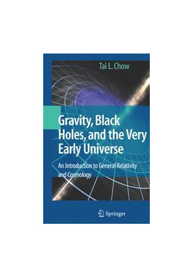 Gravity, Black Holes, and the Very Early Universe: An Introduction to General Relativity and Cosmology
