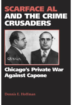 Scarface Al and the crime crusaders : Chicago's private war against Capone