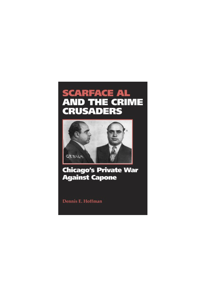 Scarface Al and the crime crusaders : Chicago's private war against Capone