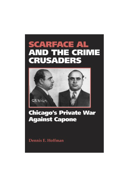 Scarface Al and the crime crusaders : Chicago's private war against Capone