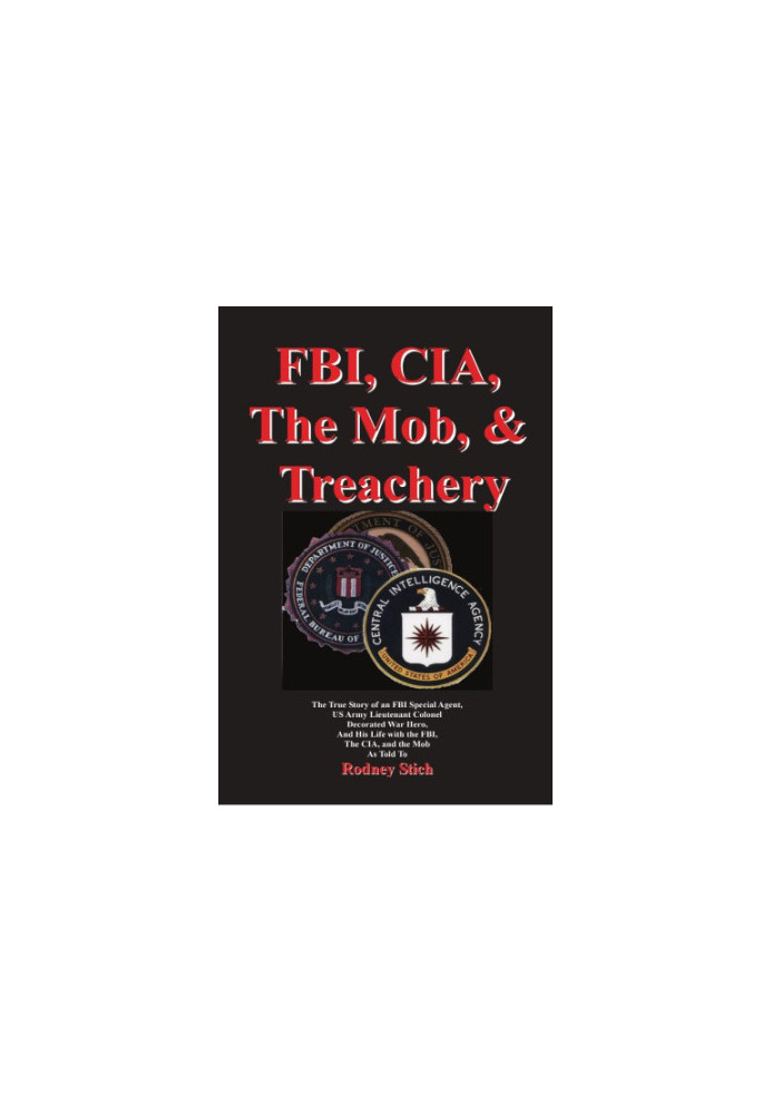 FBI, CIA, the Mob, & treachery: the true story of an FBI agent, US Army lieutenant colonel, a decorated war hero, and his lif