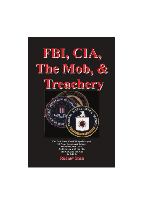 FBI, CIA, the Mob, & treachery: the true story of an FBI agent, US Army lieutenant colonel, a decorated war hero, and his lif