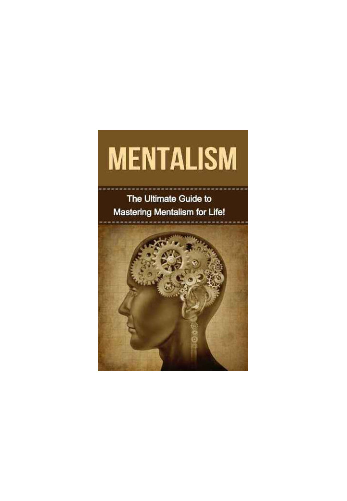 Mentalism: The Ultimate Guide to Mastering Mentalism in Life
