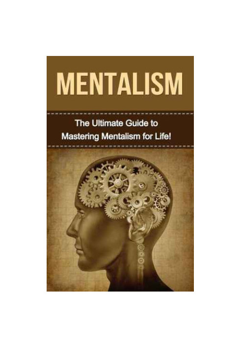 Mentalism: The Ultimate Guide to Mastering Mentalism in Life