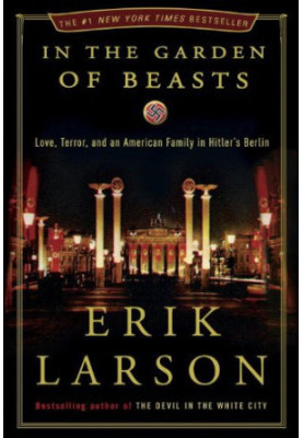 In the Garden of Beasts: Love, Terror, and an American Family in Hitler's Berlin