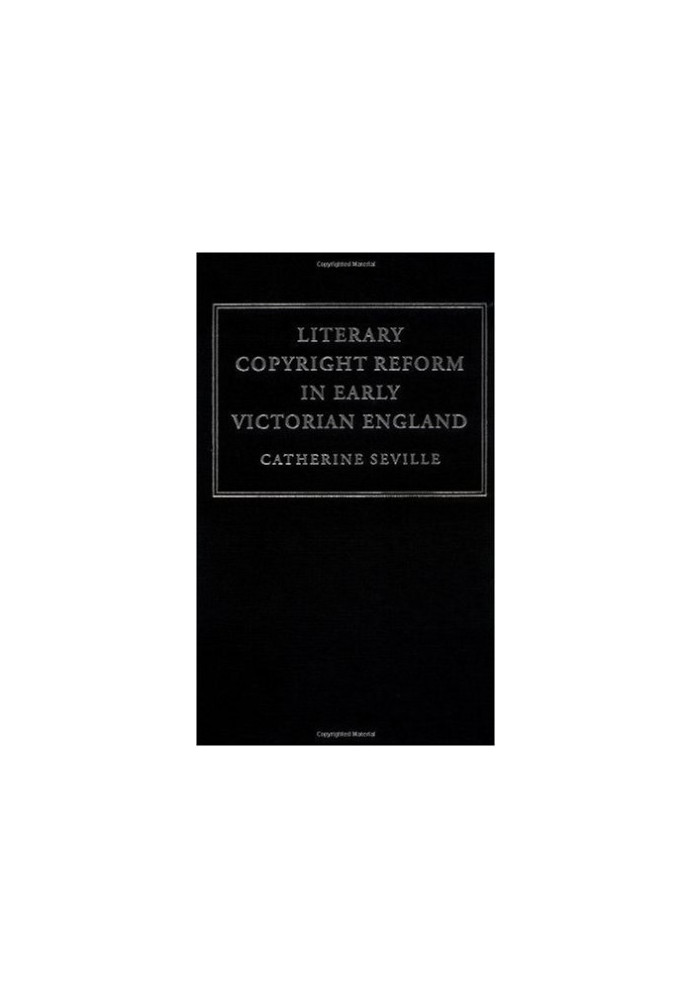 Literary Copyright Reform in Early Victorian England: The Framing of the 1842 Copyright Act