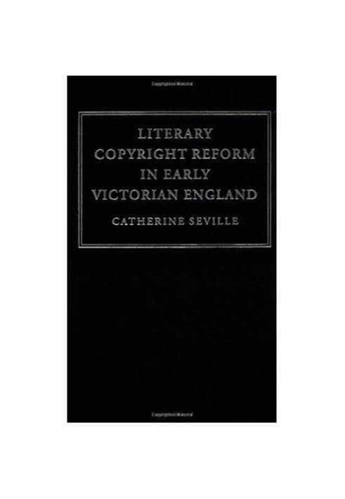 Literary Copyright Reform in Early Victorian England: The Framing of the 1842 Copyright Act