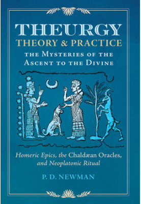 Theurgy: Theory and Practice: The Mysteries of the Ascent to the Divine